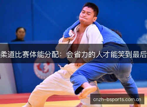 柔道比赛体能分配：会省力的人才能笑到最后